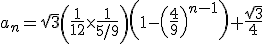 3$a_n=\sqrt{3}\left(\frac{1}{12}\times\frac{1}{5/9}\right)\left(1-\left(\frac{4}{9}\right)^{n-1}\right)+\frac{\sqrt{3}}{4}